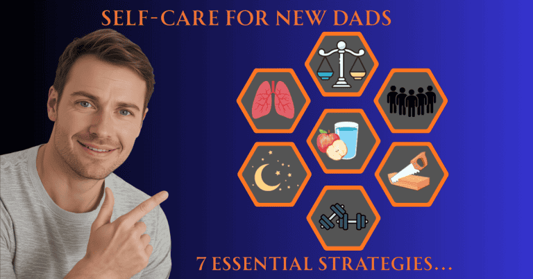 Self-care strategies for new fathers: 7 essential tips to combat stress, anxiety and overwhelm while becoming the best dad possible.